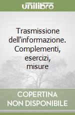 Trasmissione dell'informazione. Complementi, esercizi, misure libro