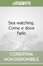 Sea watching. Come e dove farlo libro