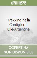 Trekking nella Cordigliera: Cile-Argentina libro