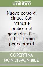 Nuovo corso di diritto. Con manuale pratico del geometra. Per gli Ist. Tecnici per geometri libro