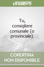 Tu, consigliere comunale (o provinciale)