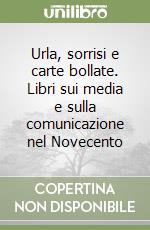 Urla, sorrisi e carte bollate. Libri sui media e sulla comunicazione nel Novecento libro