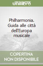 Philharmonia. Guida alle città dell'Europa musicale libro