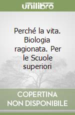 Perché la vita. Biologia ragionata. Per le Scuole superiori libro