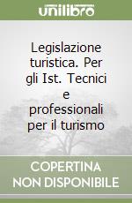 Legislazione turistica. Per gli Ist. Tecnici e professionali per il turismo libro