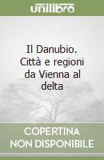 Il Danubio. Città e regioni da Vienna al delta libro