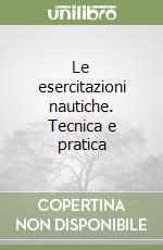 Le esercitazioni nautiche. Tecnica e pratica libro