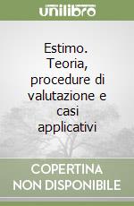 Estimo. Teoria, procedure di valutazione e casi applicativi libro