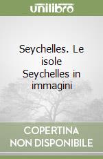 Seychelles. Le isole Seychelles in immagini libro