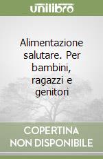 Alimentazione salutare. Per bambini, ragazzi e genitori libro