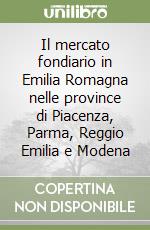Il mercato fondiario in Emilia Romagna nelle province di Piacenza, Parma, Reggio Emilia e Modena libro