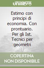 Estimo con principi di economia. Con prontuario. Per gli Ist. Tecnici per geometri libro