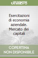 Esercitazioni di economia aziendale. Mercato dei capitali libro