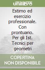 Estimo ed esercizio professionale. Con prontuario. Per gli Ist. Tecnici per geometri libro