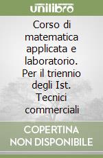 Corso di matematica applicata e laboratorio. Per il triennio degli Ist. Tecnici commerciali (1) libro