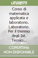 Corso di matematica applicata e laboratorio. Laboratorio. Per il triennio degli Ist. Tecnici commerciali libro