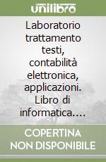 Laboratorio trattamento testi, contabilità elettronica, applicazioni. Libro di informatica. Per gli Ist. Professionali per il commercio libro