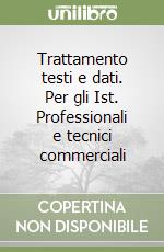 Trattamento testi e dati. Per gli Ist. Professionali e tecnici commerciali