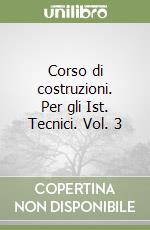 Corso di costruzioni. Per gli Ist. Tecnici. Vol. 3