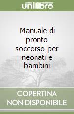 Manuale di pronto soccorso per neonati e bambini libro