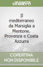 Il mediterraneo da Marsiglia a Mentone. Provenza e Costa Azzurra libro