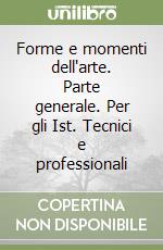 Forme e momenti dell'arte. Parte generale. Per gli Ist. Tecnici e professionali libro