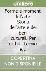 Forme e momenti dell'arte. Storia dell'arte e dei beni culturali. Per gli Ist. Tecnici e professionali libro