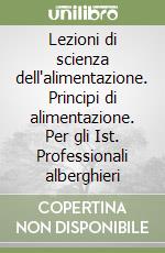 Lezioni di scienza dell'alimentazione. Principi di alimentazione. Per gli Ist. Professionali alberghieri libro