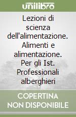 Lezioni di scienza dell'alimentazione. Alimenti e alimentazione. Per gli Ist. Professionali alberghieri libro