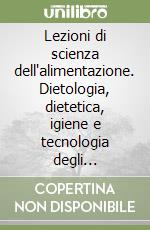 Lezioni di scienza dell'alimentazione. Dietologia, dietetica, igiene e tecnologia degli alimenti. Per gli Ist. Professionali alberghieri libro