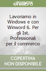 Lavoriamo in Windows e con Winword 6. Per gli Ist. Professionali per il commercio libro