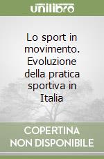 Lo sport in movimento. Evoluzione della pratica sportiva in Italia libro