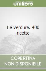 Le verdure. 400 ricette libro