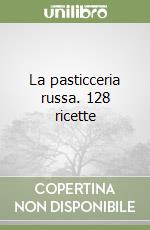 La pasticceria russa. 128 ricette libro