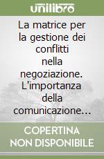 La matrice per la gestione dei conflitti nella negoziazione. L'importanza della comunicazione ed interazione umana