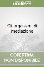 Gli organismi di mediazione