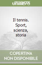 Il tennis. Sport, scienza, storia libro