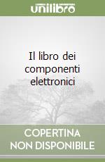 Il libro dei componenti elettronici libro