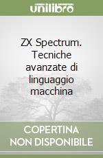 ZX Spectrum. Tecniche avanzate di linguaggio macchina libro