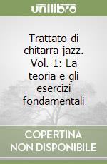 Trattato di chitarra jazz. Vol. 1: La teoria e gli esercizi fondamentali libro