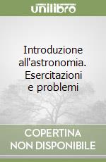 Introduzione all'astronomia. Esercitazioni e problemi libro