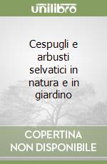 Cespugli e arbusti selvatici in natura e in giardino libro