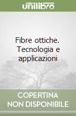 Fibre ottiche. Tecnologia e applicazioni libro