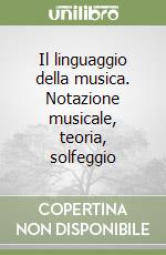 Il linguaggio della musica. Notazione musicale, teoria, solfeggio