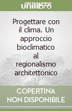 Progettare con il clima. Un approccio bioclimatico al regionalismo architettonico libro