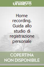 Home recording. Guida allo studio di registrazione personale libro