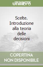 Scelte. Introduzione alla teoria delle decisioni