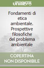 Fondamenti di etica ambientale. Prospettive filosofiche del problema ambientale