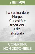 La cucina delle Murge. Curiosità e tradizioni. Ediz. illustrata