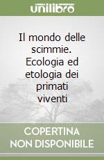 Il mondo delle scimmie. Ecologia ed etologia dei primati viventi libro usato